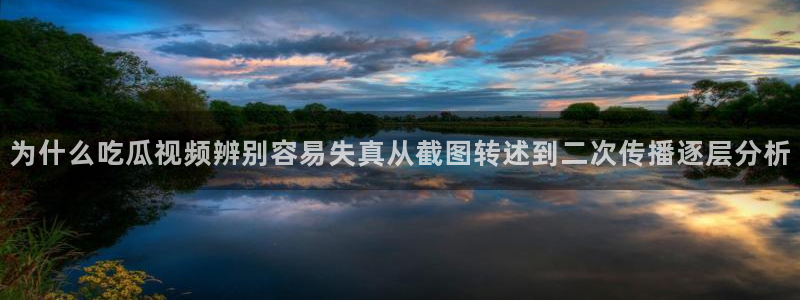热点爆料大全：为什么吃瓜视频辨别容易失真从截图转述到二次传播逐层分析