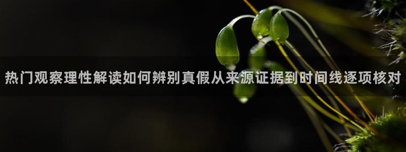 黑料爆料事件搜索:热门观察理性解读如何辨别真假从来源证据到时间线逐项核对