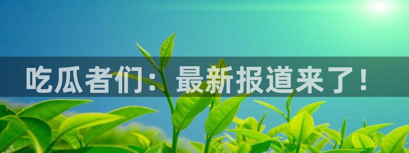 黑料爆料最新信息：吃瓜者们：最新报道来了！