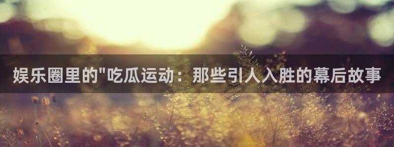 最新热门资讯：娱乐圈里的\