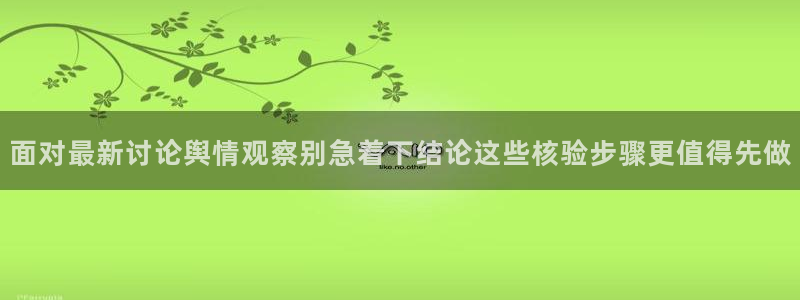 每日热点爆料:面对最新讨论舆情观察别急着下结论这些核验步骤更值得先做